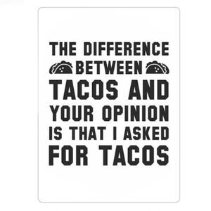 “The Difference Between Tacos 🌮 and Your Opinion is That I Asked for Tac…